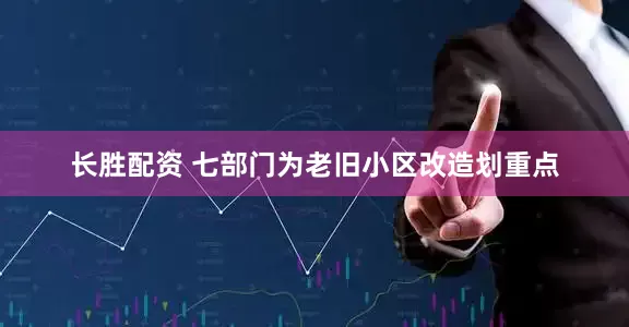 长胜配资 七部门为老旧小区改造划重点